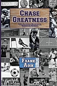 Chase Greatness: Life Lessons Revealed Through Sports (Paperback)