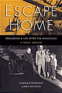 Escape Home: Rebuilding a Life after the Anschluss -- A Family Memoir (Hardcover, 1st)