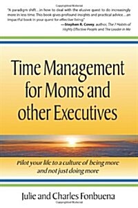 Time Management for Moms and Other Executives: Pilot Your Life to a Culture of Being More and Not Just Doing More. (Paperback)