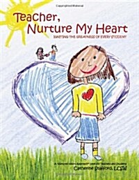 Teacher, Nurture My Heart: Igniting the Greatness of Every Student (Paperback)