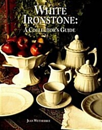 White Ironstone: A Collectors Guide (Hardcover, 1ST)