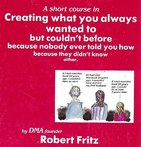 A Short Course in Creating What You Always Wanted to but Couldnt Before Because Nobody Ever Told You How Because They Didnt Know Either (Hardcover)