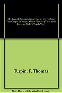 The Insect Appreciation Digest: Everything You Ought to Know About Insects (That Your Parents Didnt Teach You) (Paperback)