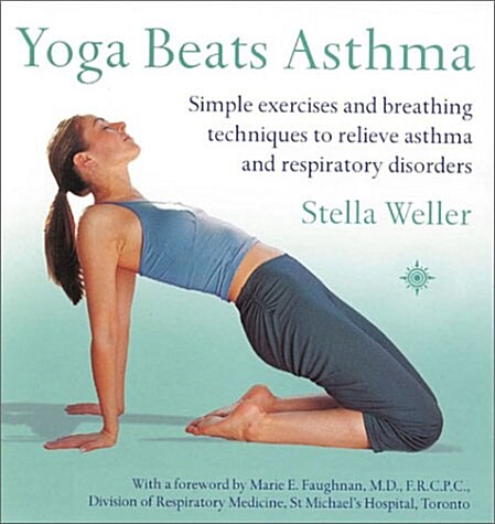 Yoga Beats Asthma : Simple Exercises and Breathing Techniques to Relieve Asthma and Respiratory Disorders (Paperback)