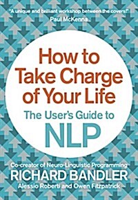 How to Take Charge of Your Life : The User’s Guide to NLP (Paperback)