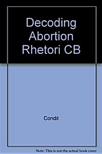 Decoding Abortion Rhetoric: Communicating Social Change (Paperback, First Edition)