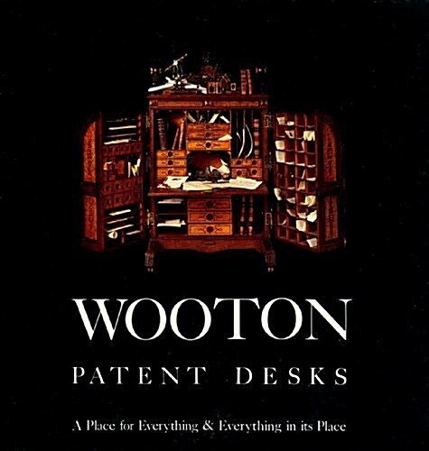 Wooton Patent Desks: A Place for Everything and Everything in Its Place (Paperback, 1ST)