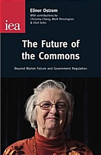 The Future of the Commons : Beyond Market Failure & Government Regulations (Paperback)