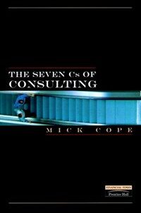 The seven Cs of consulting : your complete blueprint for any consultancy assignment
