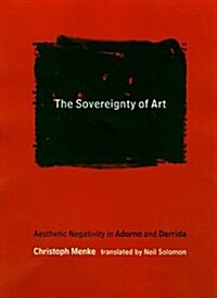The Sovereignty of Art: Aesthetic Negativity in Adorno and Derrida (Studies in Contemporary German Social Thought) (Hardcover)
