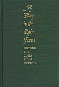 A Place in the Rain Forest: Settling the Costa Rican Frontier (Paperback, 1st)