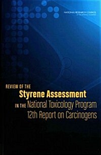 Review of the Styrene Assessment in the National Toxicology Program 12th Report on Carcinogens (Paperback)