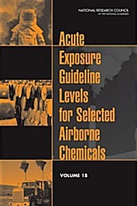 Acute Exposure Guideline Levels for Selected Airborne Chemicals, Volume 18 (Paperback)