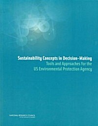 Sustainability Concepts in Decision-Making: Tools and Approaches for the US Environmental Protection Agency (Paperback)