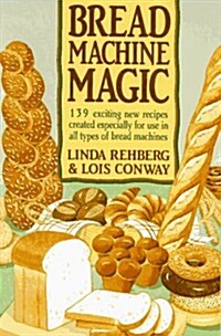 Bread Machine Magic: 139 Exciting New Recipes Created Especially for Use in All Types of Bread Machines (Hardcover, 1st)