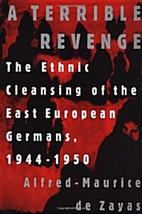 A Terrible Revenge: The Ethnic Cleansing of the East European Germans, 1944 - 1950 (Paperback, 1st)