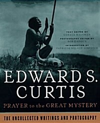 Prayer to the Great Mystery: The Uncollected Writings and Photography of Edward S. Curtis (Paperback, 1st)