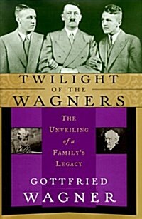 Twilight of the Wagners: The Unveiling of a Familys Legacy (Paperback, First Edition)