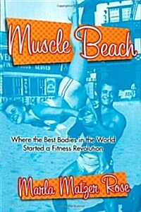 Muscle Beach: Where the best Bodies in the World started a fitness revolution (Paperback, 1st)