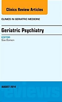 Geriatric Psychiatry, an Issue of Clinics in Geriatric Medicine: Volume 30-3 (Hardcover)