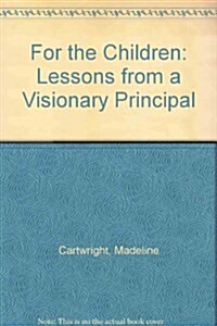 For the Children: Lessons from a Visionary Principal (Paperback, 1st)