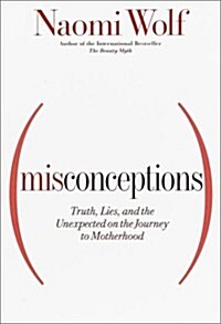 Misconceptions: Truth, Lies, and the Unexpected on the Journey to Motherhood (Paperback, 1st)