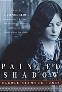 Painted Shadow: The Life of Vivienne Eliot (Hardcover, 1st)