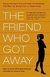 The Friend Who Got Away: Twenty Womens True Life Tales of Friendships that Blew Up, Burned Out or Faded Away (Paperback, First Edition)