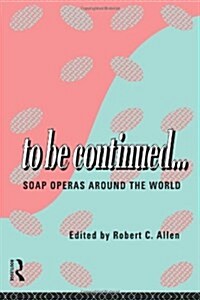 To Be Continued... : Soap Operas Around the World (Paperback)