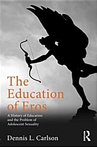 The Education of Eros : A History of Education and the Problem of Adolescent Sexuality (Paperback)