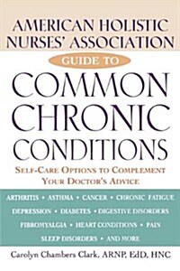 American Holistic Nurses Association Guide to Common Chronic Conditions: Self-Care Options to Complement Your Doctors Advice (Paperback)
