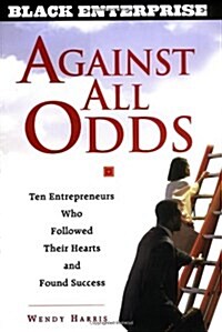 Against All Odds: Ten Entrepreneurs Who Followed Their Hearts and Found Success (Black Enterprise) (Hardcover, 1st)