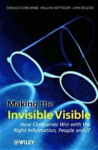 Making the Invisible Visible: How Companies Win with the Right Information, People and It (Hardcover)