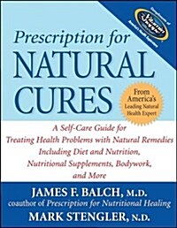 Prescription for Natural Cures: A Self-Care Guide for Treating Health Problems with Natural Remedies Including Diet and Nutrition, Nutritional Supplem (Paperback, 1st)