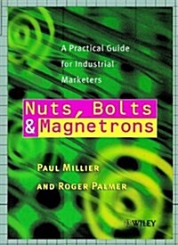 Nuts, Bolts and Magnetrons: A Practical Guide for Industrial Marketers (Paperback)