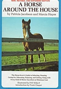 A Horse Around the House: The Horse Lovers Guide to Selecting, Housing, Caring For, Educating, Enjoying and Getting Along with Every Kind of Horse An (Hardcover, Rev&Expand)