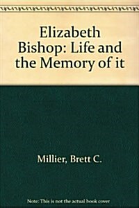 Elizabeth Bishop: Life and the Memory of It (Paperback, First Edition)