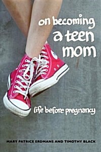 On Becoming a Teen Mom: Life Before Pregnancy (Paperback)