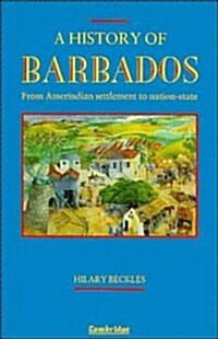 A History of Barbados : From Amerindian Settlement to Nation-State (Paperback)