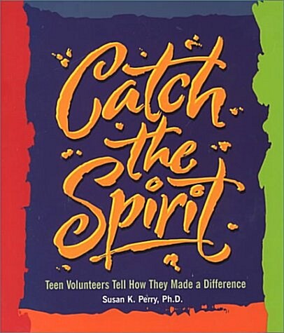 Catch the Spirit: Teen Volunteers Tell How They Made a Difference (Single Title: Teen) (Paperback)