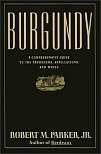 Burgundy: A Comprehensive Guide to the Producers, Appellations, and Wines (Hardcover, First Edition)