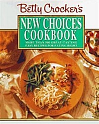 Betty Crockers New Choices Cookbook: More Than 500 Great-Tasting Easy Recipes for Eating Right (Hardcover, 1st)