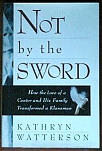 Not by the Sword: How the Love of a Cantor and His Family Transformed a Klansman (Paperback, First Edition)