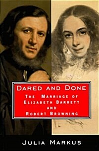 Dared And Done: The Marriage of Elizabeth Barrett and Robert Browning (Paperback, 1st)