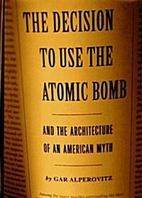 Decision to Use the Atomic Bomb: And the Architecture of an American Myth (Paperback, 1st)