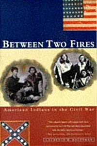 BETWEEN TWO FIRES: American Indians in the Civil War (Hardcover)