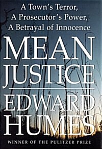 Mean Justice: A Towns Terror, a Prosecutors Power, a Betrayal of Innocence (Hardcover, First Edition)