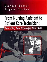 From Nursing Assistant to Patient Care Technician: New Roles, New Knowledge, New Skills, 1e (Paperback)