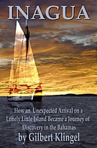 Inagua: How an Unexpected Arrival on a Lonely Little Island Became a Journey of Discovery in the Bahamas (Paperback)