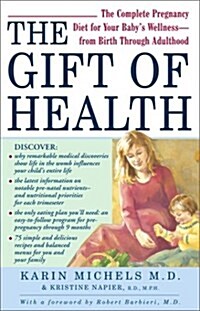 The Gift of Health: The Complete Pregnancy Diet for Your Babys Wellness--from Birth Through Adulthood (Paperback, 1st)